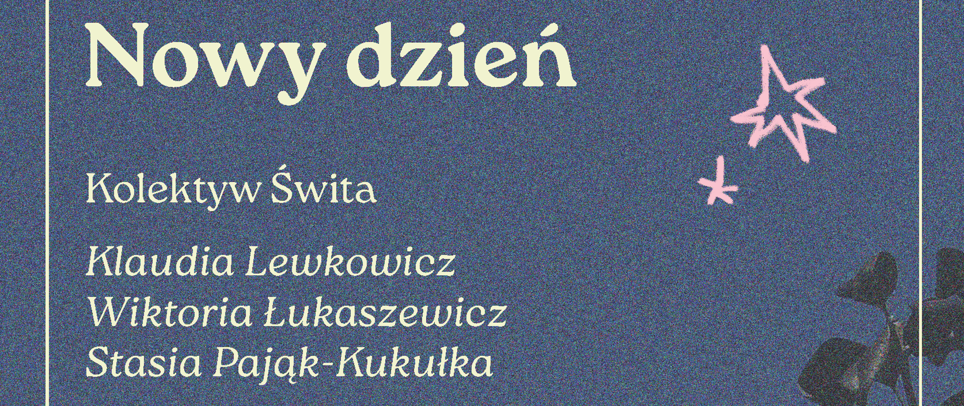 Plakat promujący wystawę oraz finisaż Nowy Dzień Kolektywu Świt