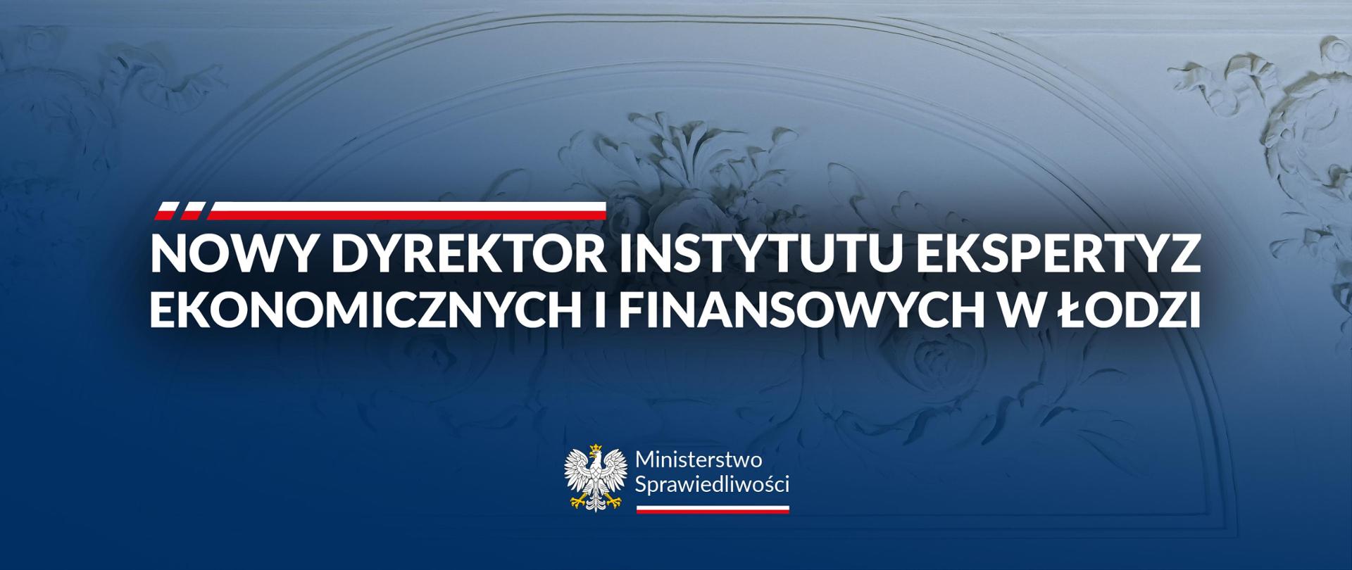 Nowy Dyrektor Instytutu Ekspertyz Ekonomicznych i Finansowych w Łodzi