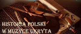 Zdjęcie instrumentów ludowych - liry korbowej, dudów, skrzypiec i piszczałek na granatowym tle w geometryczny wzór. Tekst - Historia Polski w muzyce ukryta - warsztaty muzyki ludowej,