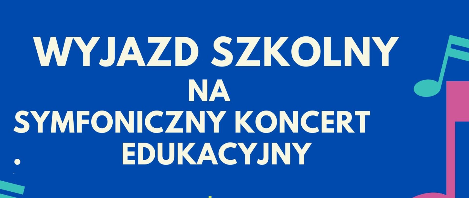 Grafika plakat granatowe tło randomowo rozrzucone nutki w kolorach -morskim i ciemno różowym w prawym dolnym rogu fragment białej kartki z pięciolinią i kluczami wiolinowymi oraz zapisem fragmentów nut. Tekst od góry w kolorach białym żółtym białym granatowym ciemno różowym oraz białym naprzemiennie .Wyjazd szkolny na symfoniczny koncert edukacyjny do Narodowego Forum Muzyki we Wrocławiu poniżej 16 listopada 2022 poniżej w planie wyjazdu koncert zwiedzanie szlakiem Krasnali po Wrocławiu w drodze powrotnej niespodzianka poniżej przybliżone godziny wyjazdu 8:30 do 18:00 z parkingu GOSiR poniżej podkreślone koszt wyjazdu 20 zł zapisy oraz płatność w sekretariacie szkoły do 13 października