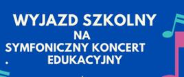 Grafika plakat granatowe tło randomowo rozrzucone fragmenty nut w kolorach -morskim i ciemno różowym. Napis wyjazd szkolny na symfoniczny koncert edukacyjny