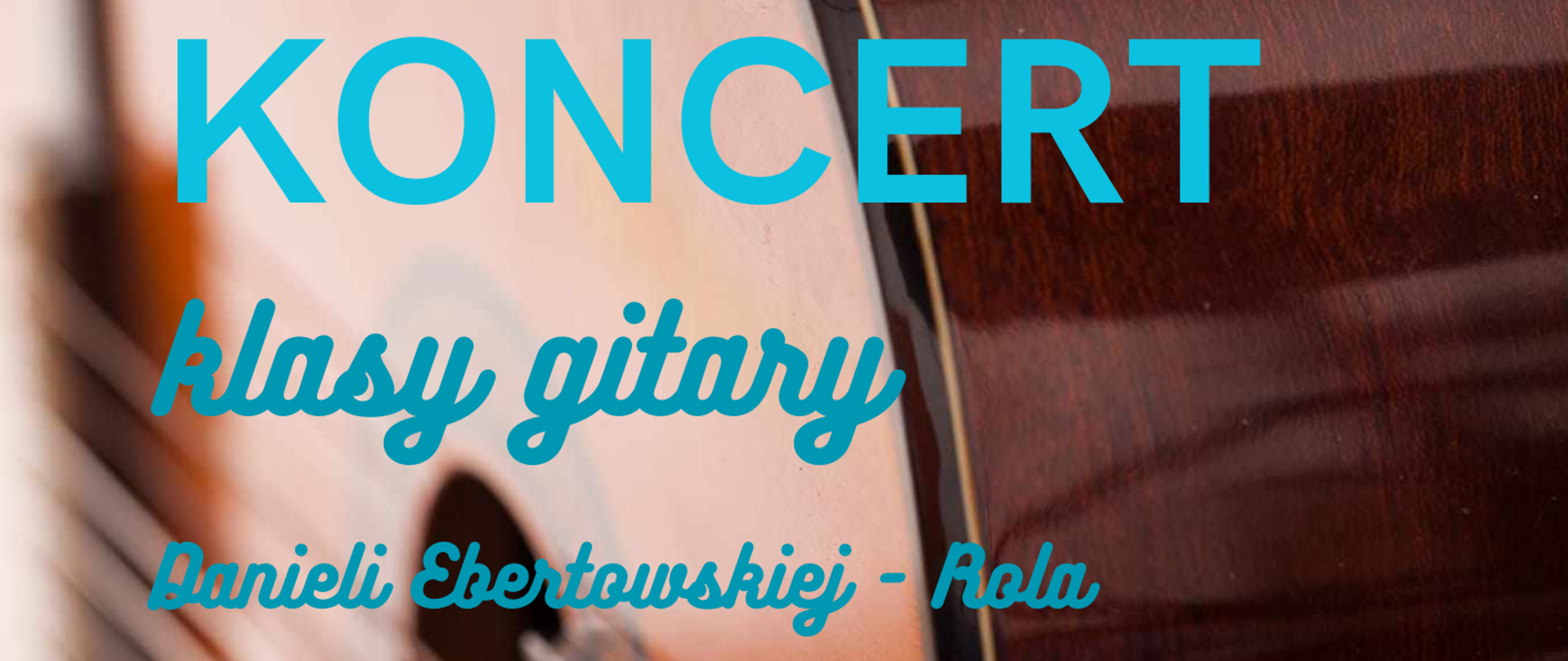 Plakat informujący o wydarzeniu w dniu 17 czerwca 2024r o godz. 18:30 w szkolnej auli. Na plakacie napisy w kolorz niebieskim informujące o wydarzeniu, czyli koncert klasy gitary Danieli Ebertowskiej - Rola 17 czerwca 2024 rpoku o godz. 18:30. Zapraszamy. Na plakacie w dalszym planie widać gitarę, która stanowi tło plakatu. 