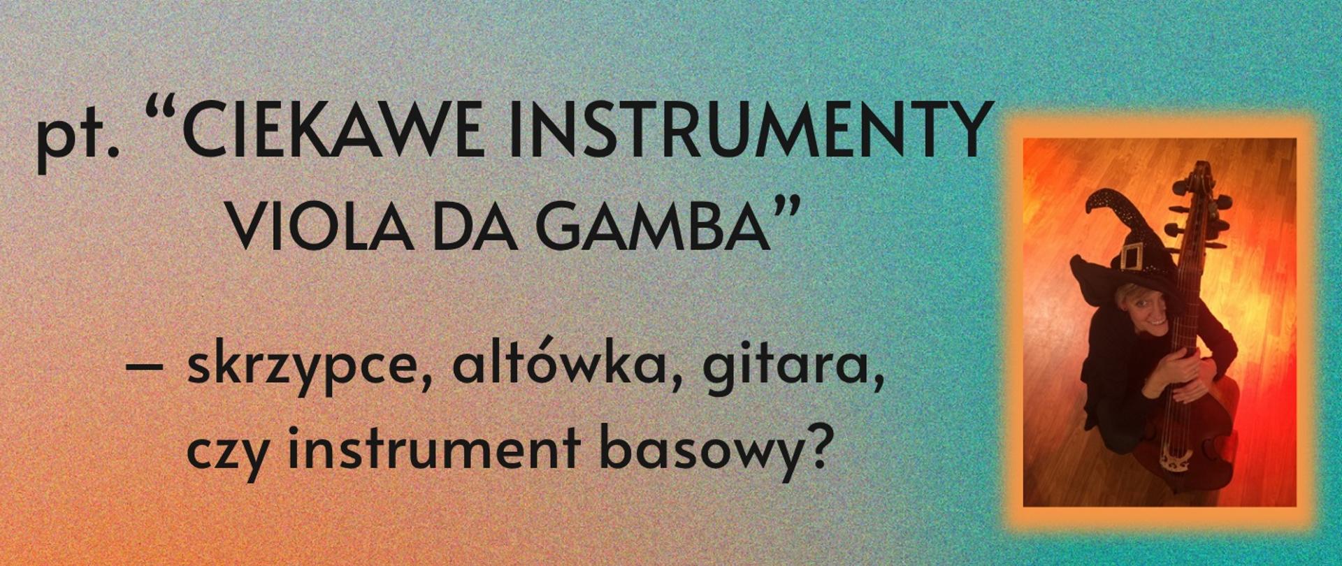 Plakat informacyjny zapowiadający warsztaty muzyczne pt. „Ciekawe instrumenty – Viola da gamba” organizowane przez Zespół Państwowych Szkół Muzycznych w Ełku. W nagłówku duży napis „WARSZTATY”. Podtytuł: „Ciekawe instrumenty – Viola da gamba. Skrzypce, altówka, gitara, czy instrument basowy?”
Tekst zaprasza na spotkanie poświęcone dawnym instrumentom smyczkowym, które poprowadzi Justyna Rekść-Raubo – multiinstrumentalistka grająca na historycznych instrumentach, takich jak viola da gamba, fidel, colascione.
Warsztaty odbędą się 7 listopada 2025 roku (piątek):
godz. 16:00–17:00 dla uczniów I stopnia
godz. 17:15–18:45 dla uczniów II stopnia
W prawym górnym rogu znajduje się logo szkoły muzycznej w Ełku, a poniżej zdjęcie Justyny Rekść-Raubo grającej na violi da gamba w czarnym stroju i kapeluszu. Tło plakatu ma gradient w odcieniach niebieskiego, zielonego i pomarańczowego.