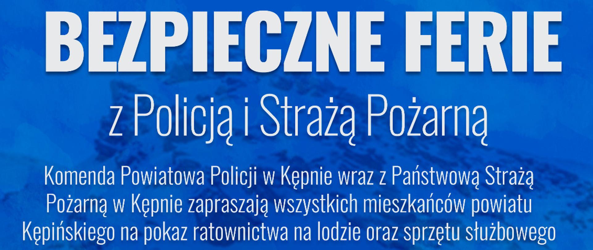Plakat akcji zawierający następujące informacje: Komenda powiatowa policji w Kępnie wraz z Komenda Powiatową Państwowej Straży Pożarnej w Kępnie zapraszają wszystkich mieszkańców powiatu kępińskiego na pokaz ratownictwa na lodzie oraz sprzętu służbowego;
Termin 23 stycznia 2022 roku, godz. 14:00
Miejsce akwen wodny ul. sportowa 9 w Kępnie
Organizatorzy KP PSP w Kępnie, KPP w Kępnie
Partnerzy Stowarzyszenie nasz bezpieczny powiat kępiński, radiosud, dzień dobry w Kępnie, projekt Kępno sp. z o. o.