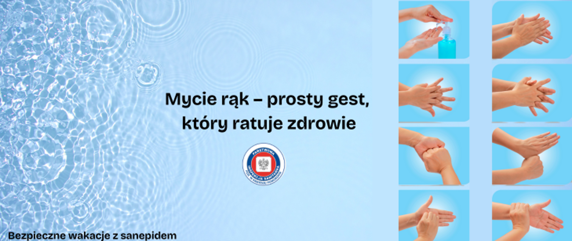 Na niebieskim tle po prawej stronie zdjęcie przedstawiające dłonie i technikę mycia rąk krok po kroku. Na środku napis Mycie rąk - prosty gest który ratuje zdrowie. Poniżej logo państwowej inspekcji sanitarnej. Na dole w lewym rogu napis Bezpieczne wakacje z sanepidem. 