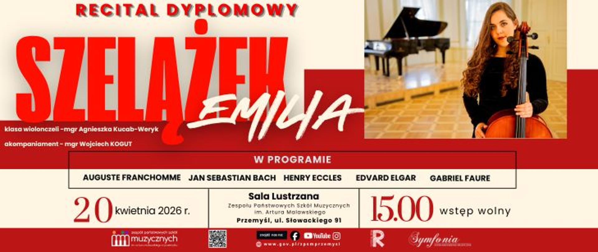 Plakat informujący o wydarzeniu pod tytułem Recital Dyplomowy Emilii Szelążek. Emilia Szelążek występuje w klasie wiolonczeli mgr Agnieszki Kucab-Weryk, a przy fortepianie towarzyszy jej akompaniator mgr Wojciech Kogut. W programie koncertu znajdą się utwory takich kompozytorów jak Auguste Franchomme, Jan Sebastian Bach, Henry Eccles, Edvard Elgar oraz Gabriel Fauré. Recital odbędzie się 20 kwietnia 2026 roku o godzinie 15:00 w Sali Lustrzanej Zespołu Państwowych Szkół Muzycznych im. Artura Malawskiego w Przemyślu, przy ulicy Słowackiego 91. Wstęp na wydarzenie jest wolny. Po prawej stronie plakatu umieszczono zdjęcie artystki z wiolonczelą na tle sali koncertowej, a w dolnej części znajdują się logotypy organizatorów, mediów społecznościowych oraz kod QR. Plakat utrzymany jest w biało-czerwonej kolorystyce z wyraźną, nowoczesną typografią.