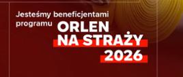 Grafika promocyjna w pionowym formacie. Główny kadr przedstawia zbliżenie na postać strażaka ubranego w ciemne ubranie specjalne z odblaskowymi elementami. Strażak trzyma w dłoni w rękawicy bojowej zwinięty w krąg, żółty wąż tłoczny ze złączem. W prawym górnym rogu widoczne jest logo „ORLEN FUNDACJA”. Dolną część grafiki zajmują białe napisy na bordowym tle: „Pierwsi tam, gdzie potrzebna jest pomoc”, a poniżej: „Jesteśmy beneficjentami programu ORLEN NA STRAŻY 2026”, gdzie nazwa programu oraz rok wyróżnione są pogrubionym krojem pisma i czerwonym tłem