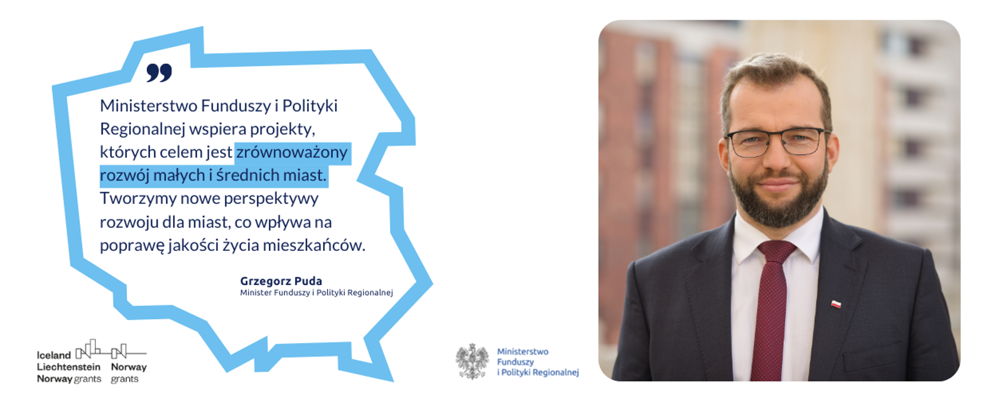 Cytat ministra Grzegorza Pudy w ramce o kształcie Polski: Ministerstwo Funduszy i Polityki Regionalnej wspiera projekty, których celem jest zrównoważony rozwój małych i średnich miast. Tworzymy nowe perspektywy rozwoju dla miast co wpływa na poprawę jakości życia mieszkańców.