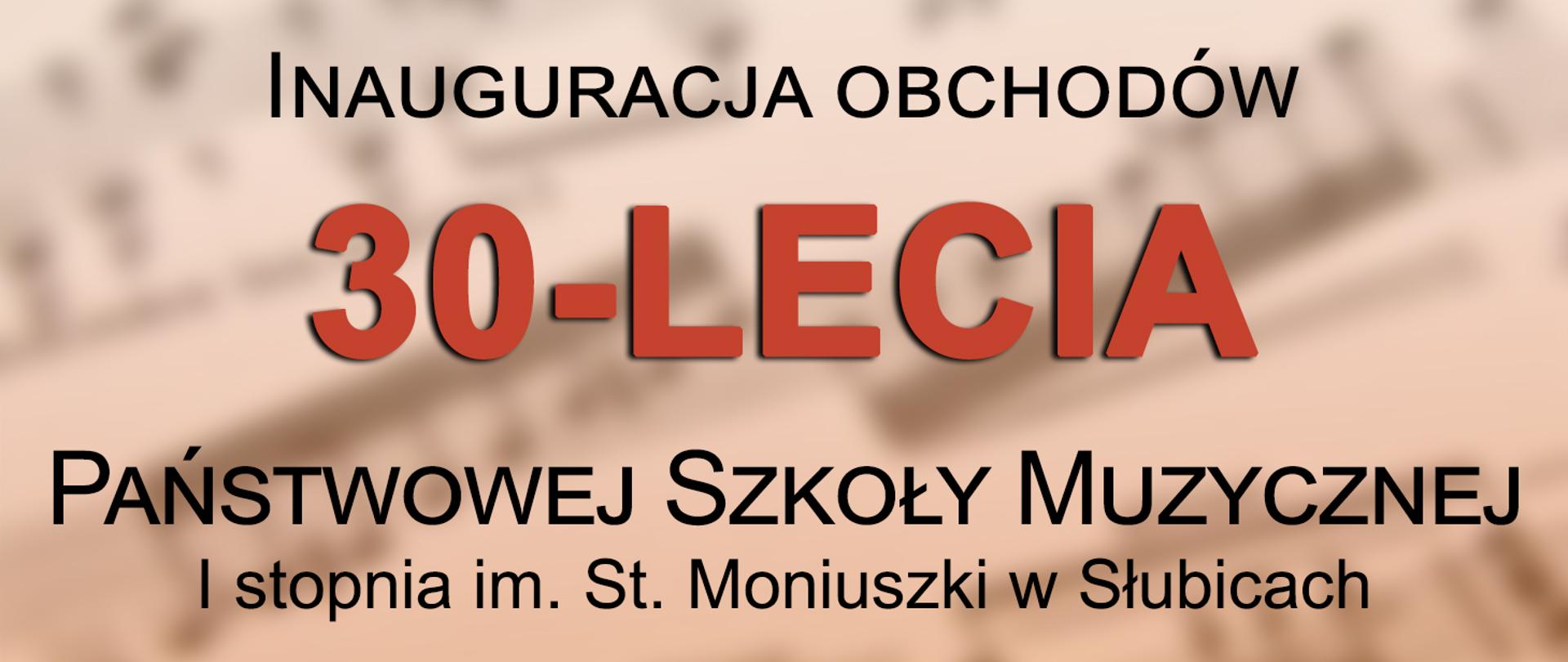 Grafika, na jasnobrązowym tle napis o treści inauguracja obchodów 30-lecia Państwowej Szkoły Muzycznej I stopnia im. St. Moniuszki w Słubicach.