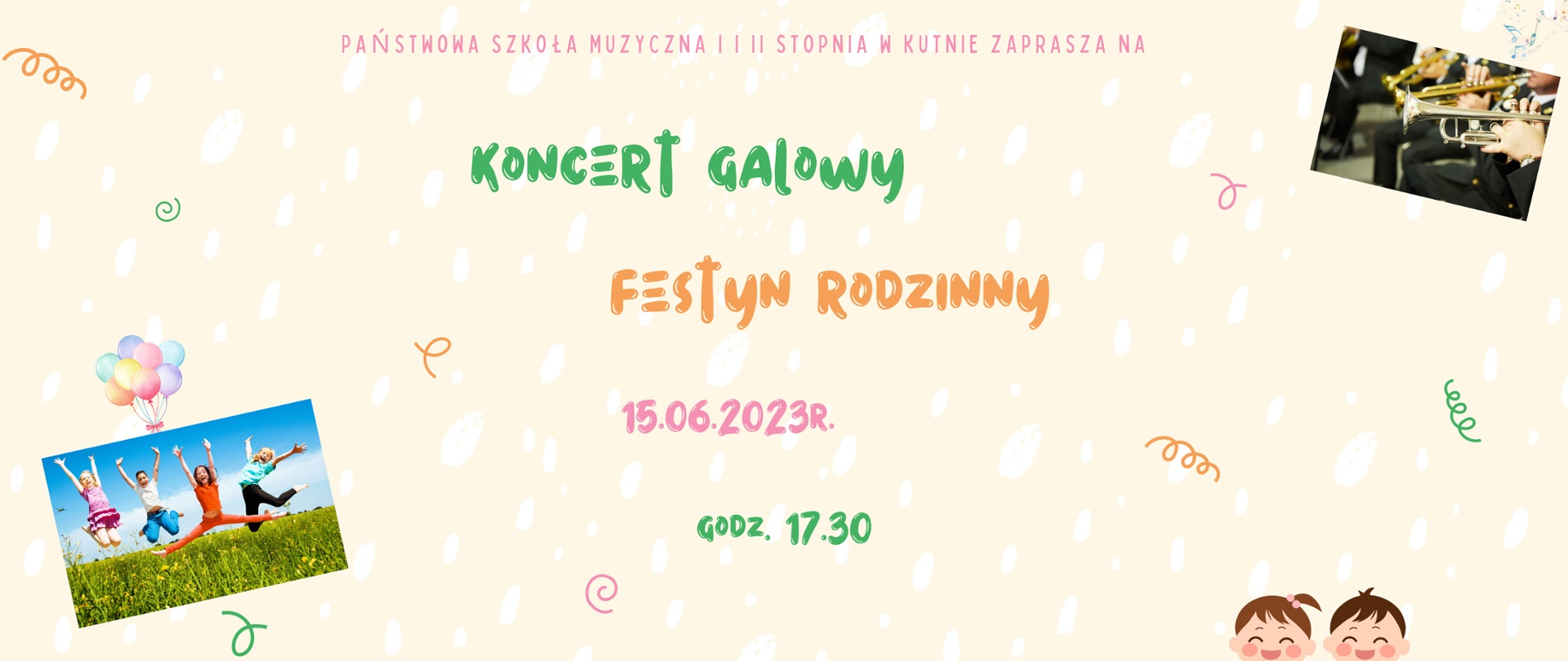 Żółte tło z białymi plamami i ozdobnymi kolorowymi świderkami
Z prawej strony na górze plakatu zamieszczone zostało zdjęcie trąbek
Z lewej strony na dole zamieszczone zostało zdjęcie dzieci skaczących na trawie. Nad zdjęciem
kolorowe balony.
Na dole plakatu znajdują się główki uśmiechniętych dzieci: chłopca i dziewczynki
w środku napisy kolorowe - Państwowa Szkoła Muzyczna I i II stopnia w Kutnie zaprasza na koncert galowy i festyn rodzinny 15.06.2023, godz. 17.30