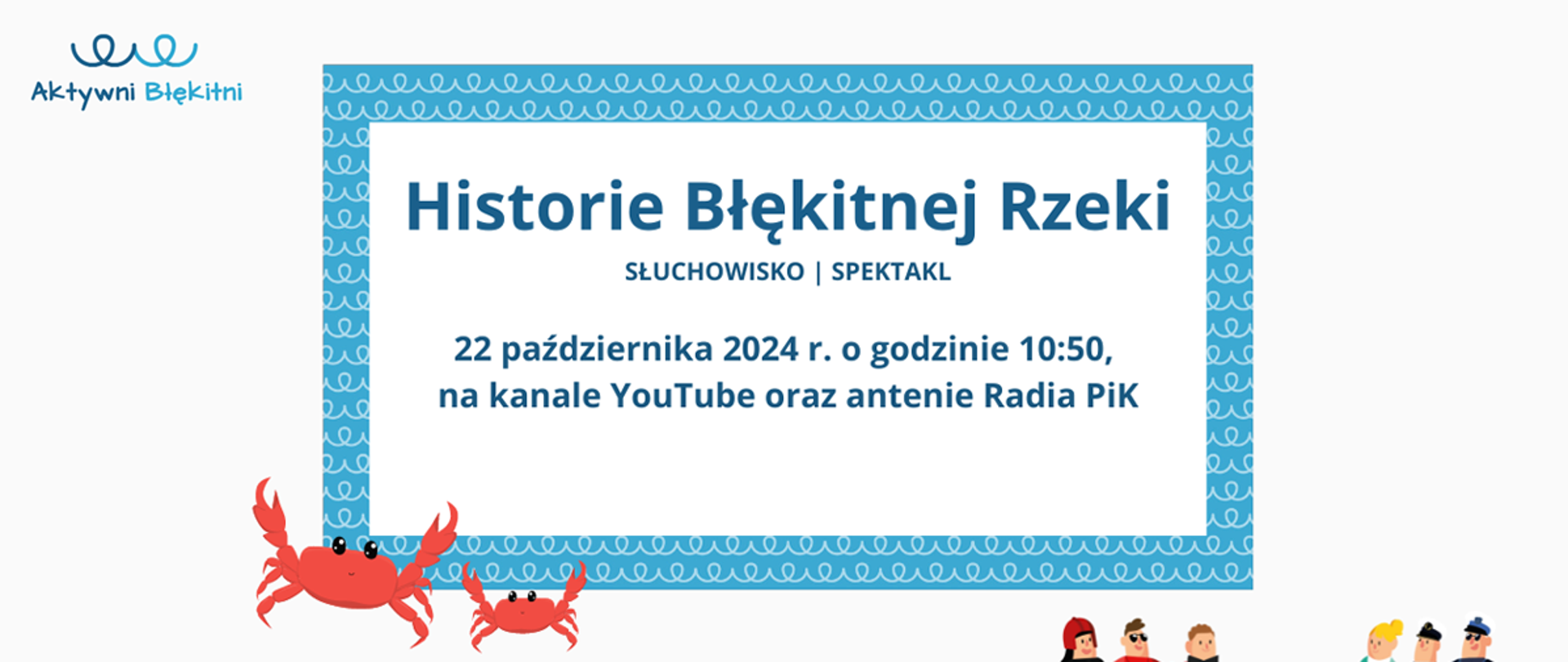 Zaproszenie na spektakl/słuchowisko Historia Błękitnej Rzeki. Wydarzenie będzie do obejrzenia na kanale YouTube lub wysłuchania na antenie radia PiK, zaplanowane jest na 22 października na godz. 10:50 obejrzenia