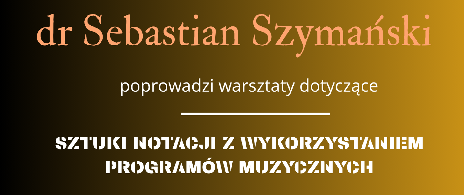 Plakat ma tło w odcieniach czerni i złota, przechodzących płynnie z lewej strony (ciemniejszej) do prawej (złotej). Na górze widnieje napis: „Państwowa Szkoła Muzyczna I i II st. im. Fryderyka Chopina w Nowym Targu”. Niżej dużymi, eleganckimi, brzoskwiniowo-różowymi literami zapisano: „dr Sebastian Szymański” Pod tym znajduje się informacja: „poprowadzi warsztaty dotyczące”, oddzielona cienką białą linią. Centralnie umieszczono tytuł warsztatów białą, pogrubioną czcionką: „SZTUKI NOTACJI Z WYKORZYSTANIEM PROGRAMÓW MUZYCZNYCH” Dolna część plakatu ozdobiona jest ozdobnymi pięcioliniami oraz dużymi, pastelowymi symbolami muzycznymi — kluczami, nutami i pauzami — w brzoskwiniowym kolorze. Na samym dole widnieją informacje organizacyjne:
„24 listopada (poniedziałek) 2025 r., godz. 14.00 – 18.00” oraz „Sala 202”.