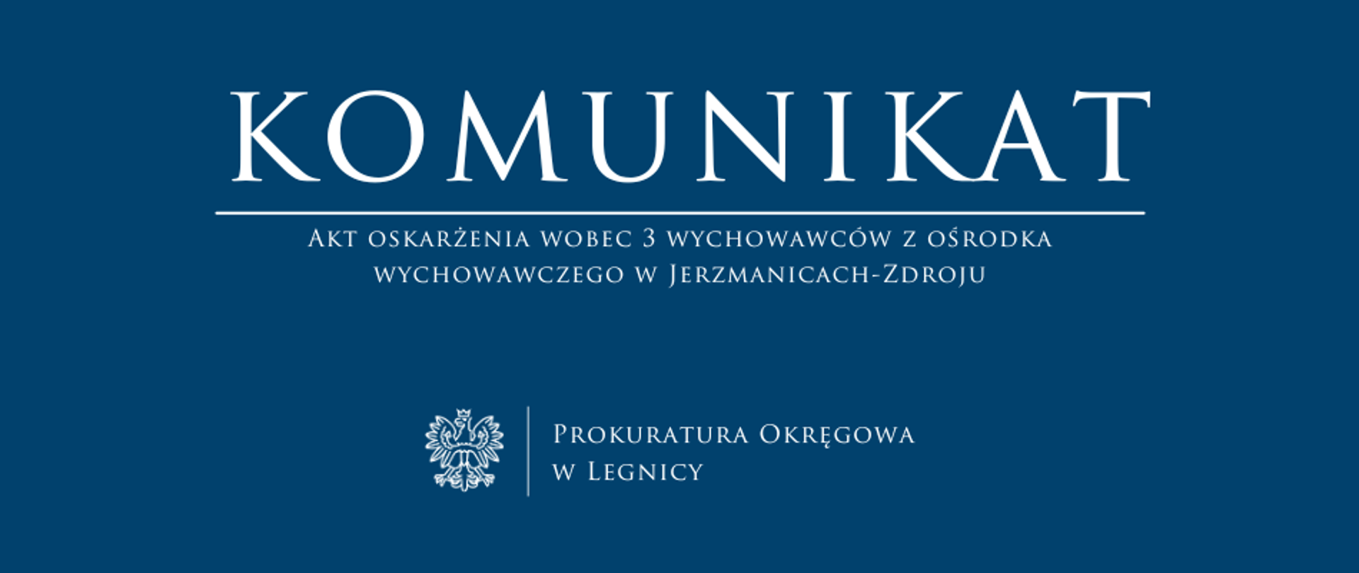 baner - na niebieskim tle napis w kolorze białym Komunikat, poniżej pozioma biała kreska, pod kreską napis "Akt oskarżenia wobec 3 wychowawców z ośrodka wychowawczego w Jerzmanicach-Zdroju", niżej pośrodku rysunek orła oddzielony od napisu Prokuratura Okręgowa w Legnicy krótką pionową kreską