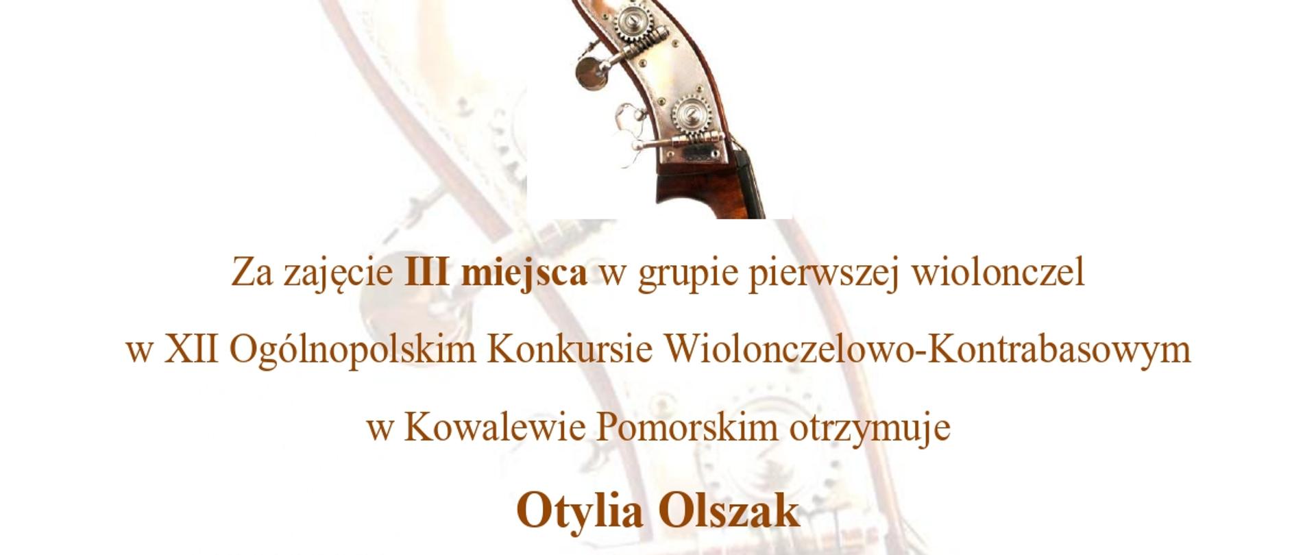 Zdjęcie przedstawiające dyplom za zajęcie III miejsca w grupie pierwszej wiolonczel przez Otylię Olszak, w XII Ogólnopolskim Konkursie Wiolonczelowo-Kontrabasowym online w Kowalewie Pomorskim zorganizowanym 22 kwietnia 2026 roku przez Stowarzyszenie Miłośników Kultury i Publiczną Szkołę Muzyczną I Stopnia im. I. J. Paderewskiego w Kowalewie Pomorskim. Podpisany Dyrektor Szkoły - Krzysztof Sypek.