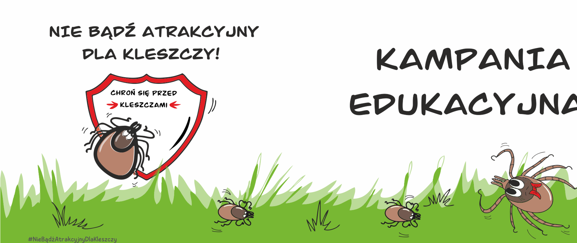 Napis: NIE BĄDŹ ATRAKCYJNY DLA KLESZCZY! KAMPANIA EDUKACYJNA, a pod napisami rysunek trawy z kleszczami.