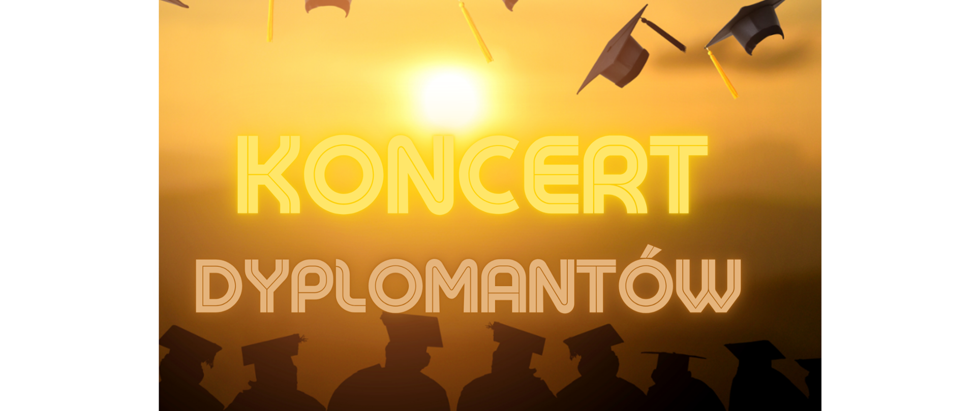 Plakat. Tło w charakterze zachodzącego słońca. Cienie uczniów z charakterystycznymi dla absolwentów czapkami na głowie. Niektóre z nich są podrzucone. Napis koncert dyplomantów.