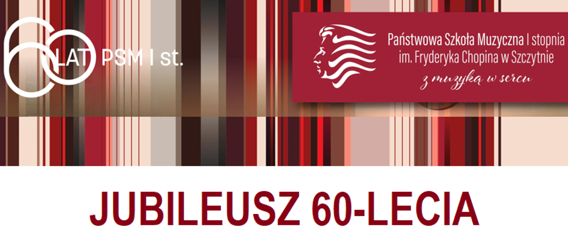 Plakat przedstawia napis 60 lat PSM I st. W prawym górnym rogu logo szkoły z pełna nazwą. Poniżej Wielki napis: Jubileusz 60-lecia. w tle kolorowe pionowe paski. Poniżej znajdują się daty koncertów szkolnego i galowego. Miejsce: sala koncertowa, wejściówki do pobrania w dyżurce szkoły. Ilość miejsc ograniczona. Serdecznie zapraszamy