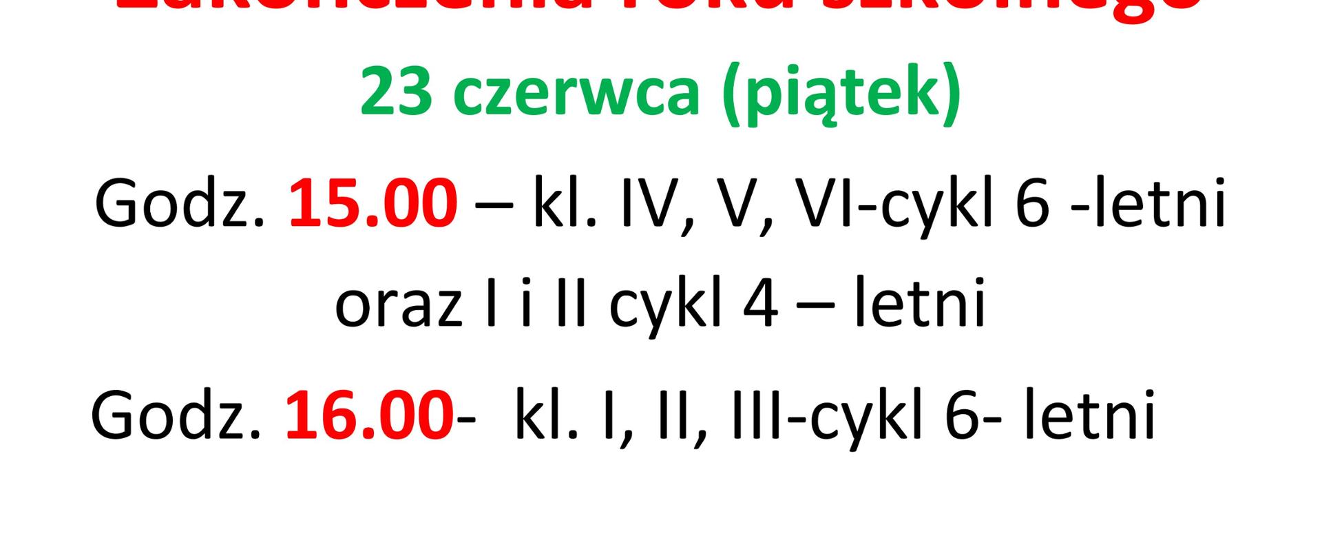 Tekst na białym tle: UWAGA! Zmiana godziny zakończenia roku szkolnego 23 czerwca (piątek) godz 15.00 - kl. I,II,II - cykl 6-letni, Godz. 16.00 - Kl.IV, V, VI - cykl 6-letni oraz I i II cykl 4-letni