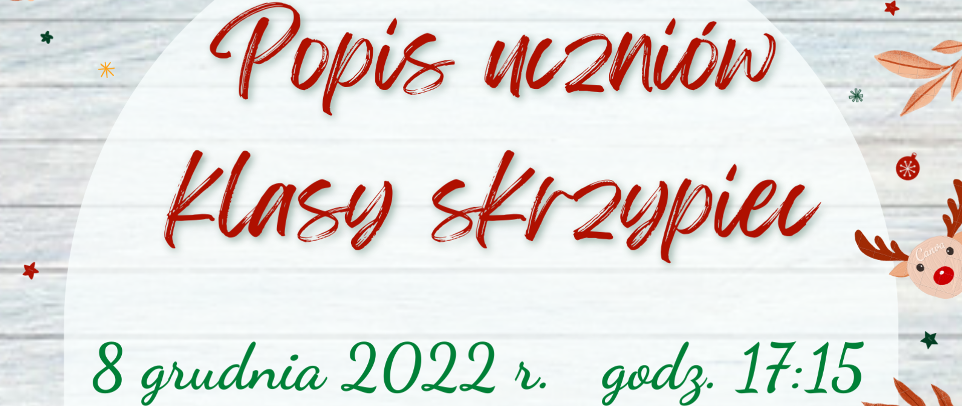 Plakat reklamujący popis uczniów klasy skrzypiec p. Mai Furmańskiej w dniu 8 grudnia 2022 r. godz.: 17:15, przy fortepianie p. Alicja Kaszkowiak oraz p. Agnieszka Pawłowska. Plakat w zimowej stylistyce, naokoło znajdują się grafiki roślin, Mikołaja, bombek oraz snieżynek, po lewej stronie grafika skrzypaczki.