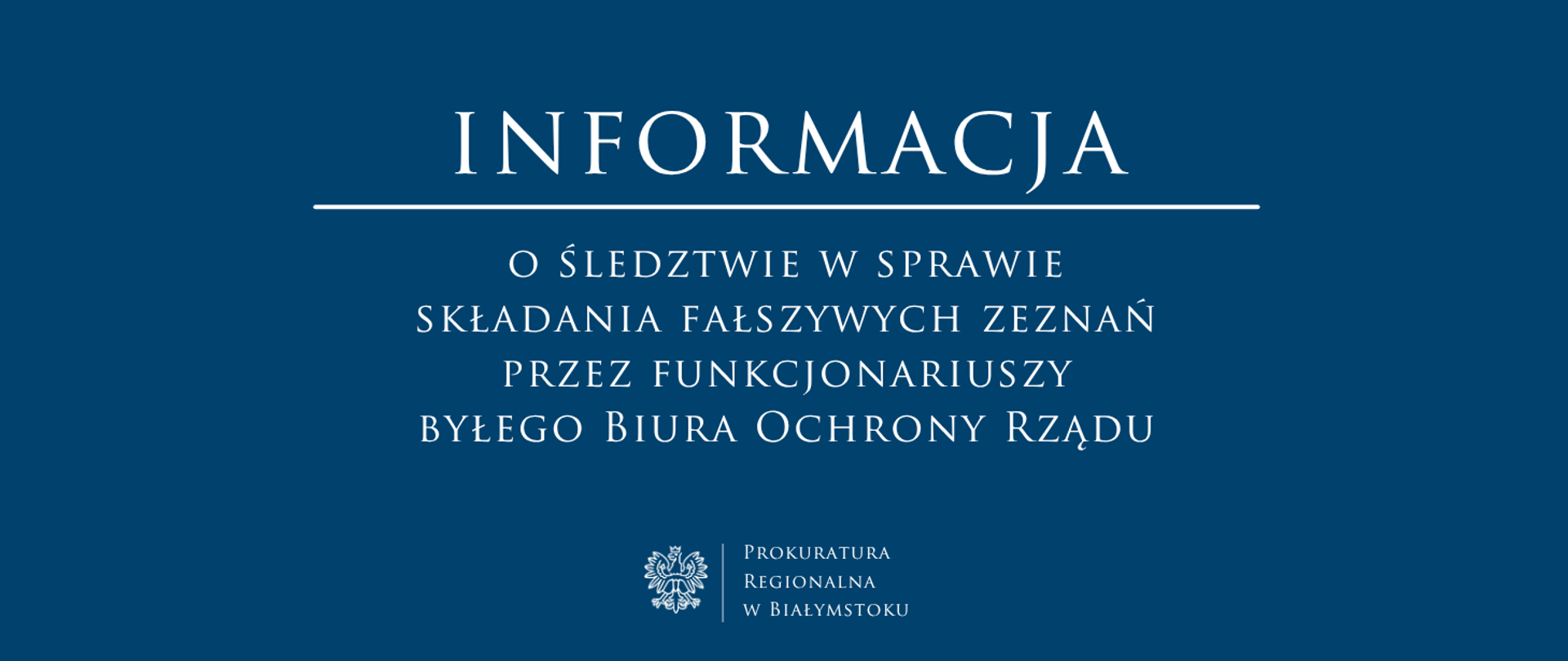 Grafika informacyjna Prokuratury Regionalnej w Białymstoku z białym napisem na ciemnoniebieskim tle: „INFORMACJA o śledztwie w sprawie składania fałszywych zeznań przez funkcjonariuszy byłego Biura Ochrony Rządu”. U dołu znajduje się białe logo instytucji z godłem Polski.
