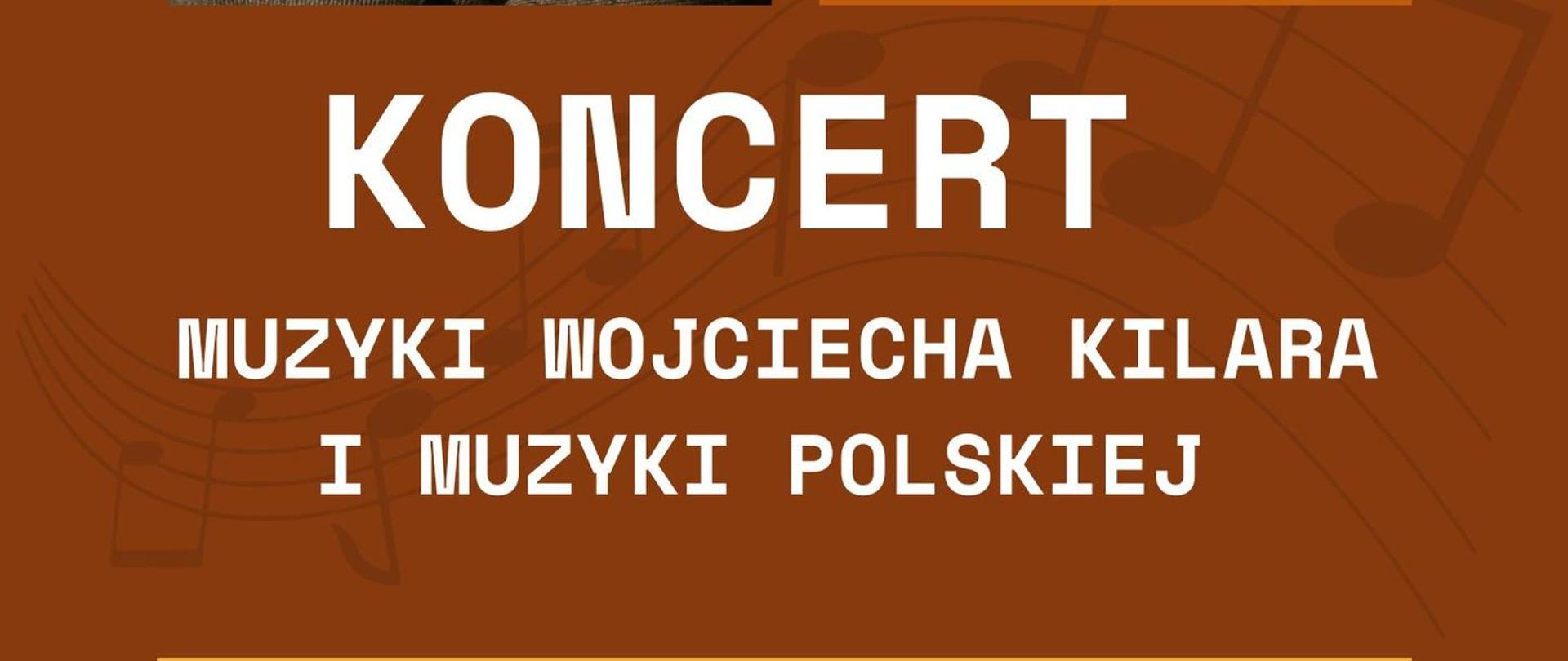 Brązowy plakat z napisem "Koncert Muzyki Wojciecha Kilara i Muzyki Polskiej"