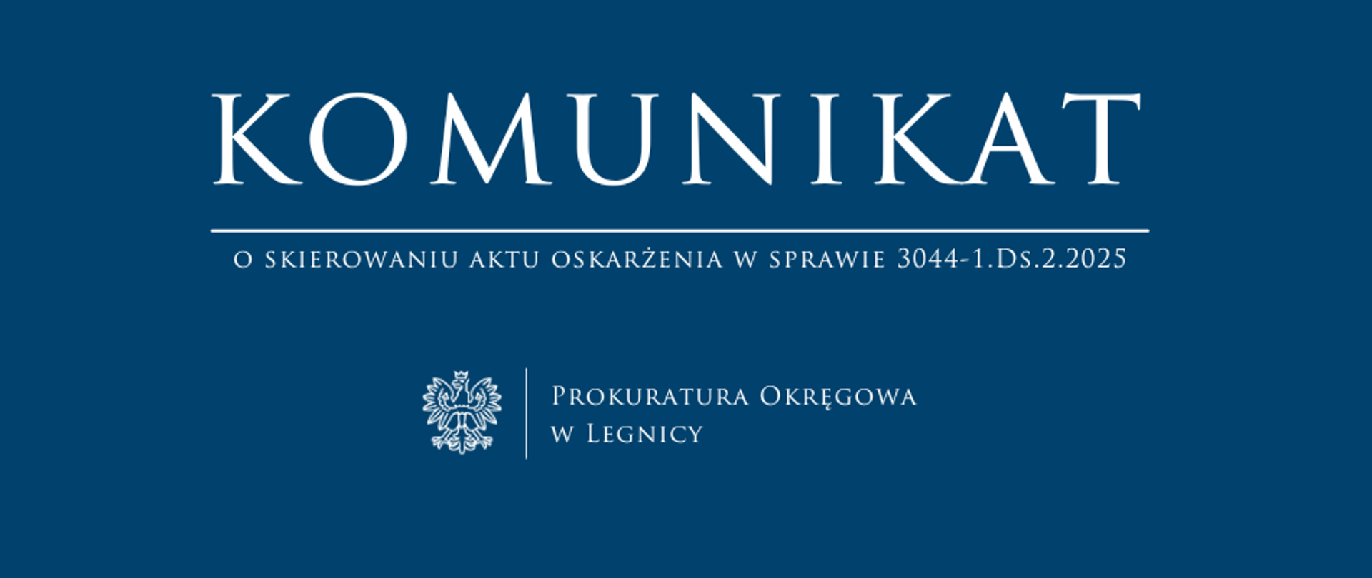 baner - na niebieskim tle napis w kolorze białym Komunikat, poniżej pozioma biała kreska, pod kreską napis "o skierowaniu aktu oskarżenia w sprawie 3044-1.Ds.2.2025", niżej pośrodku rysunek orła oddzielony od napisu Prokuratura Okręgowa w Legnicy krótką pionową kreską