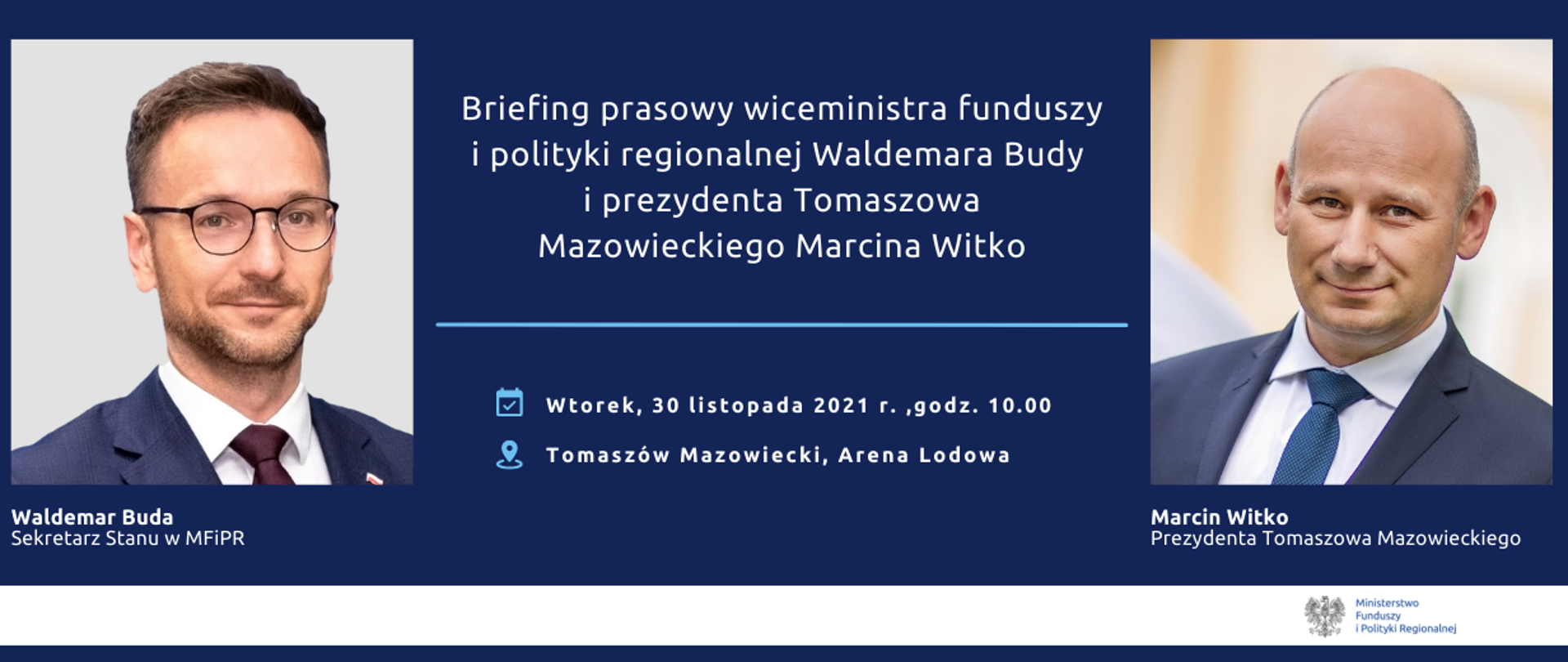 Zdjęcia portretowe wiceministra Waldemara Budy oraz prezydenta Marcina Witko. obok napis: briefing prasowy, wtorek 30 listopada 2021, godz. 10.00, Tomaszów Mazowiecki, Arena Lodowa