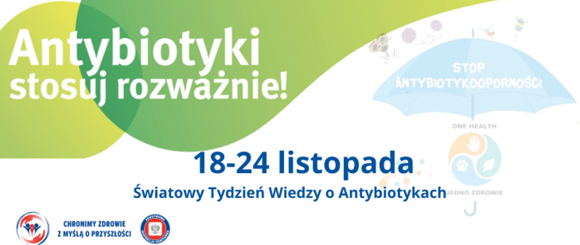 Grafika przedstawia napis Antybiotyki Sosuj rozważnie! na zielonych nieregularnych kształtach. Poniżej znajduje się napis 18-24 listopada Światowy Tydzień Wiedzy o Antybiotykach. W tle znajduje się parasol z napisem stop antybiotykooporności,. Na samym dole umieszczono 2 logo |Inspekcji Sanitarnej i hasło Chronimy Zdrowie z Myślą o przyszłości.