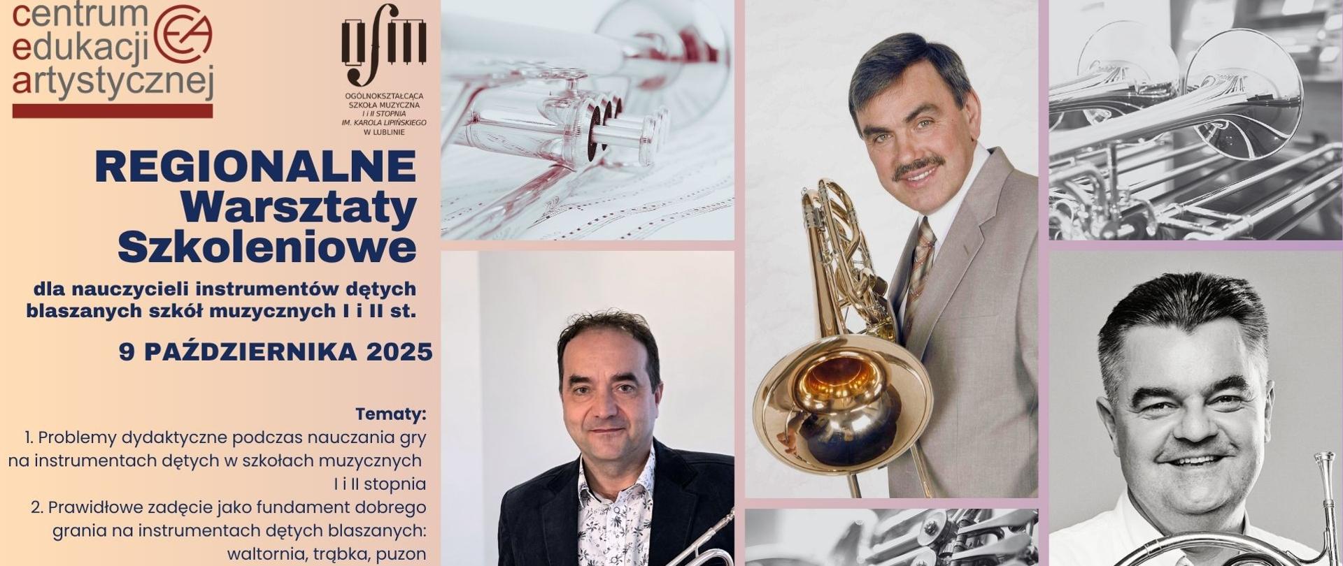 Plakat zapowiada Regionalne Warsztaty Szkoleniowe CEA dla nauczycieli instrumentów dętych blaszanych szkół muzycznych I i II st w dniach 9 października 2025 r. Tematyka warsztatów: "Problemy dydaktyczne podczas nauczania gry na instrumentach dętych w szkołach muzycznych I i II stopnia", "Prawidłowe zadęcie jako fundament dobrego grania na instrumentach dętych blaszanych: waltornia, trąbka, puzon". Na beżowym tle, granatowymi literami napisano nazwę, datę oraz tematykę wydarzenia. U góry plakatu umieszczono loga Centrum Edukacji Artystycznej oraz Ogólnokształcącej Szkoły Muzycznej I i II stopnia im. Karola Lipińskiego w Lublinie. Z prawej strony zamieszczono zdjęcia prowadzących warsztaty oraz instrumentów dętych blaszanych.