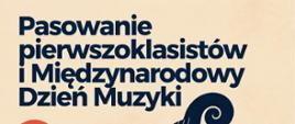 Plakat zapraszający na Pasowanie pierwszoklasistów i Międzynarodowy Dzień Muzyki.