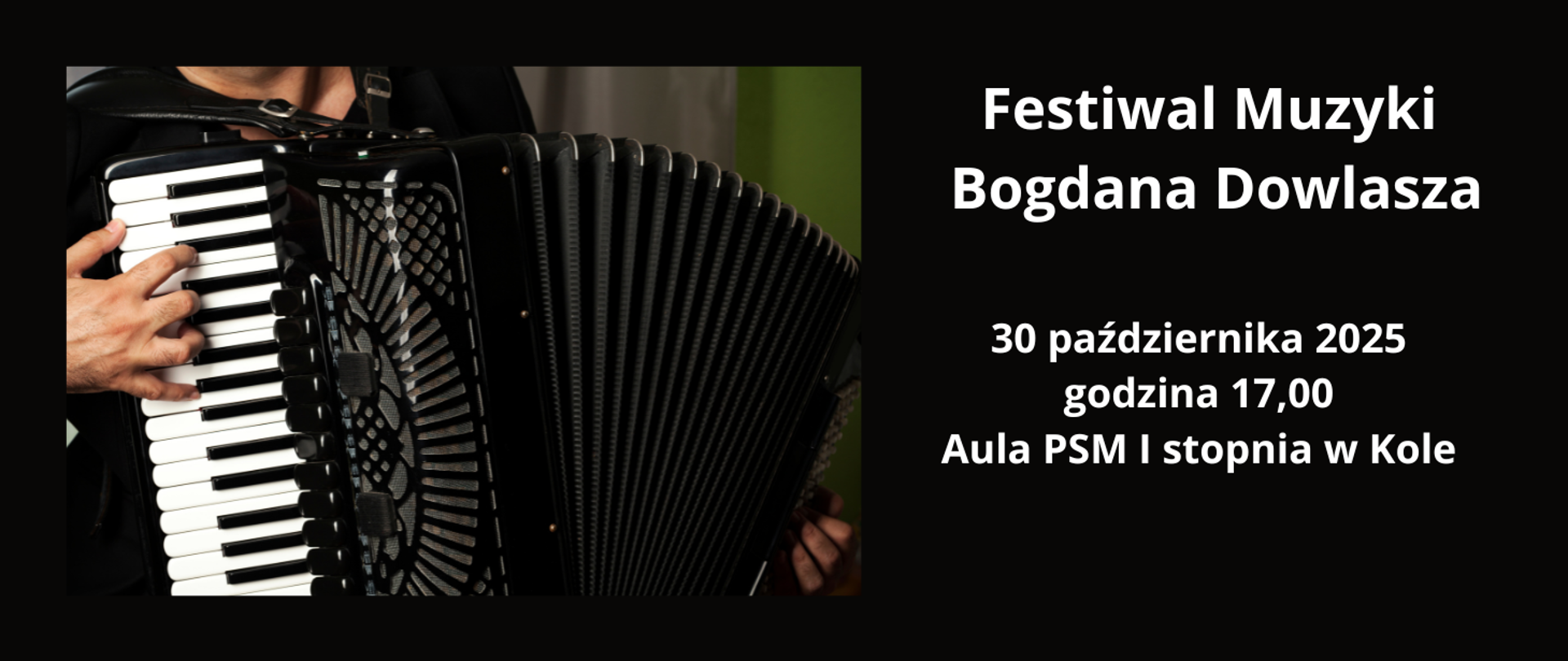 na czarnym tle akordeon w zbliżeniu , po prawej stronie napis festiwal muzyki Bogdana Dowlasza 30 października 2025 godzina 17,00 aula PSM I stopnia w Kole