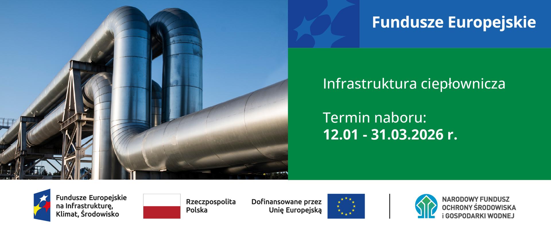 Plansza ilustracyjna. Fundusze Europejskie. Grafika zawiera zdjęcie dużych rurociągów ciepłowniczych po lewej, planszę z tekstem po prawej i planszę z logotypami na dole. Na planszy po prawej napis Fundusze Europejskie, niżej: Infrastruktura ciepłownicza, termin naboru: 12.01-31.03.2026 r.
Plansza z logotypami na dole grafiki zawiera logotyp programu FEnIKS, flagę Polski, flagę UE oraz logo NFOŚiGW.
