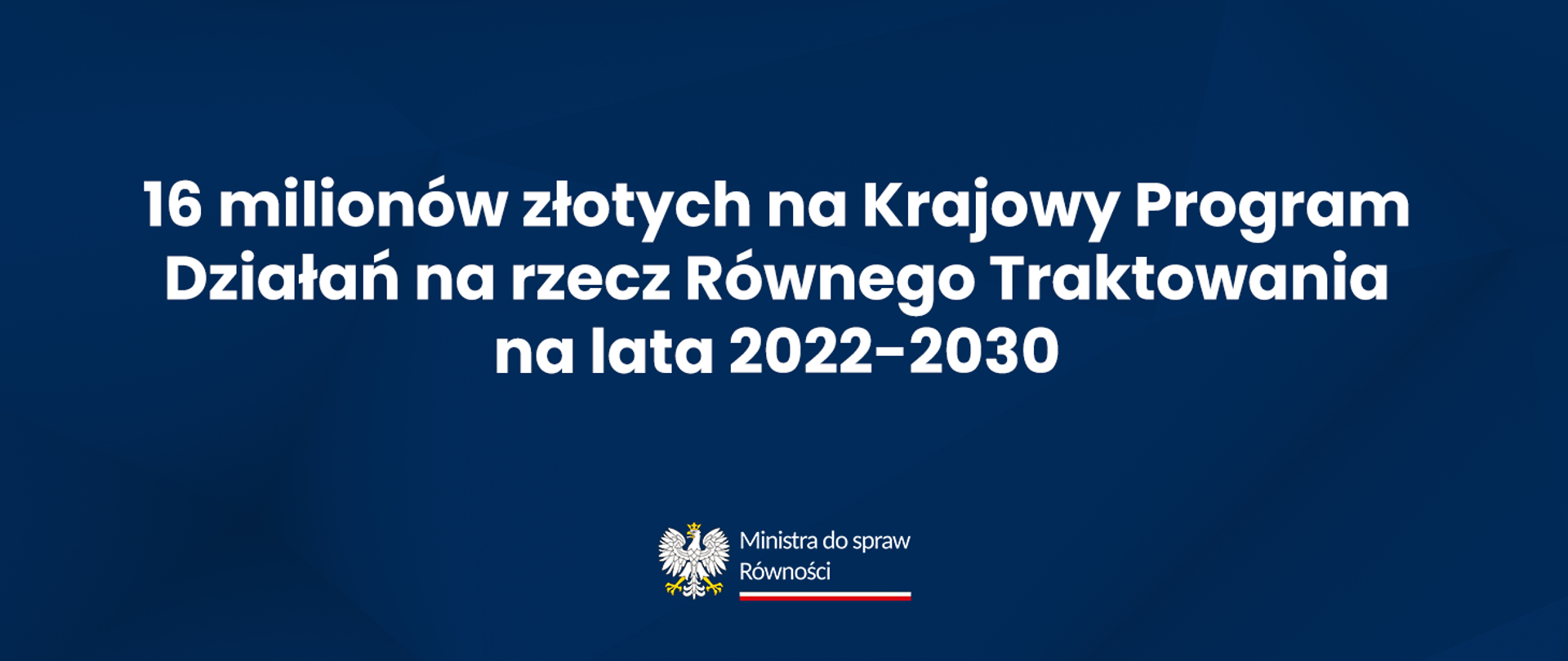 Grafika z napisem "16 milionów złotych na Krajowy Program Działań na rzecz Równego Traktowania na lata 2022-2030'. Poniżej logotyp "Ministra ds. Równości"