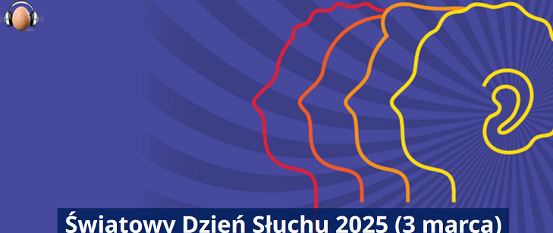 Grafika promująca Światowy Dzień Słuchu 2025 (3 marca). Na fioletowym tle widać stylizowane, kolorowe kontury ludzkich głów, które stopniowo zmieniają barwę od czerwonej do żółtej. Ostatnia głowa ma wyraźnie zaznaczone ucho. W lewym górnym rogu znajduje się mała ikona przedstawiająca słuchawki na uszach. Na dole grafiki umieszczono napis: 'Światowy Dzień Słuchu 2025 (3 marca)' na ciemnoniebieskim pasku.