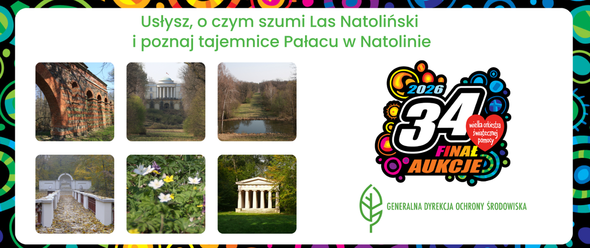 Na górze napis: Usłysz, o czym szumi Las Natoliński i poznaj tajemnice Pałacu w Natolinie.Po lewej stronie 6 zdjęć przyrodniczych i architektonicznych. Po prawej stronie kolorowy logotyp 34. Finału Wielkiej Orkiestry Świątecznej Pomocy 2026 oraz logotyp Generalnej Dyrekcji Ochrony Środowiska (zielony liść)