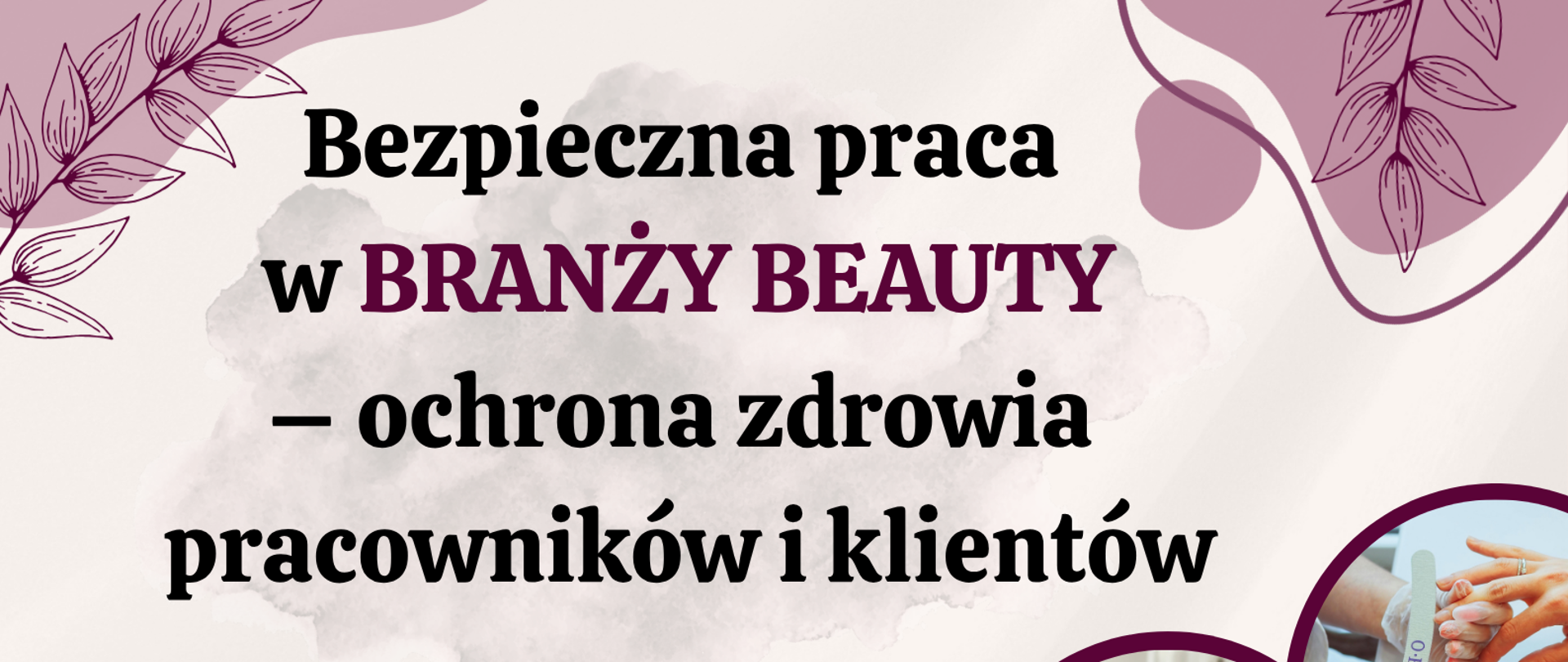Plakat przedstawia informację na temat szkolenia "Bezpieczeństwo i higiena pracy w BRANŻY BEAUTY” Termin szkolenia: 19.11.2025 r. godz. 10.00, organizator: Powiatowa Stacja Sanitarno-Epidemiologiczna w Makowie Mazowieckim, ul. Mickiewicza 30, 06-200 Maków Mazowiecki, tel. 29 71 71 300, e-mail: sekretariat.psse.makow@sanepid.gov.pl; na dole logo Inspekcji Sanitarnej: Chronimy Zdrowie z myślą o przyszłości, na plakacie dodatkowo widnieją 3 zdjęcia przedstawiające pracę w branży beauty.
