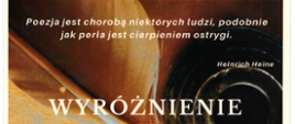 Zdjęcie dyplomu. Na beżoworudym tle na górze po prawej stronie znajduje się duży kałamarza, a pod nim gęsie pióro. Na górze napis: Poezja jest chorobą niektórych ludzi, podobnie jak perła jest cierpieniem ostrygi Heinrich Heine. Niżej napis: WYRÓŻNIENIE dla Blanki Grzegorczyk w II Ogólnopolskim Konkursie Poezji Schowanej dla mieszkańców oraz wychowawców burs i internatów prowadzonych przez Ministerstwo Kultury i Dziedzictwa Narodowego. Pod tym podpisy Dyrektora i Konkursowej. Na dole na brązowym pasku jest biały napis: Warszawa 2026 Bursa Szkolnictwa artystycznego ul. Miodowa 24 a, 00-246 Warszawa