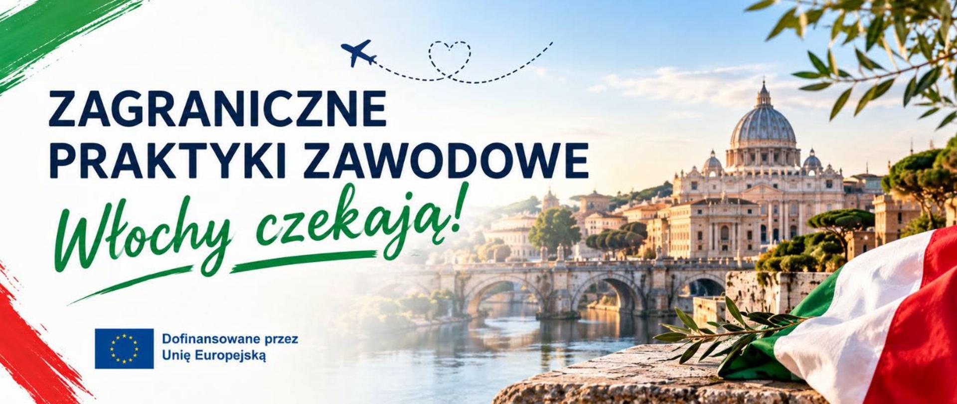 Po lewej stronie, na białym tle, umieszczono duży, czytelny napis w języku polskim. Pierwsza część: „ZAGRANICZNE PRAKTYKI ZAWODOWE” napisana jest wielkimi, ciemnogranatowymi literami. Poniżej znajduje się druga część: „Włochy czekają!” – zapisana zieloną, dynamiczną czcionką przypominającą pismo ręczne i podkreślona zieloną linią.