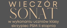 Plakat zapowiadający „Wieczór Sonat” w wykonaniu uczniów klasy skrzypiec PSM II stopnia w Stalowej Woli. Wydarzenie odbędzie się 27 marca 2025 roku o godz. 18:00 w sali kameralnej. Prowadzenie: Przemysław Czekaj. Na ciemnym tle widoczne zdjęcie skrzypiec z smyczkiem, elegancki układ tekstu w odcieniach beżu.