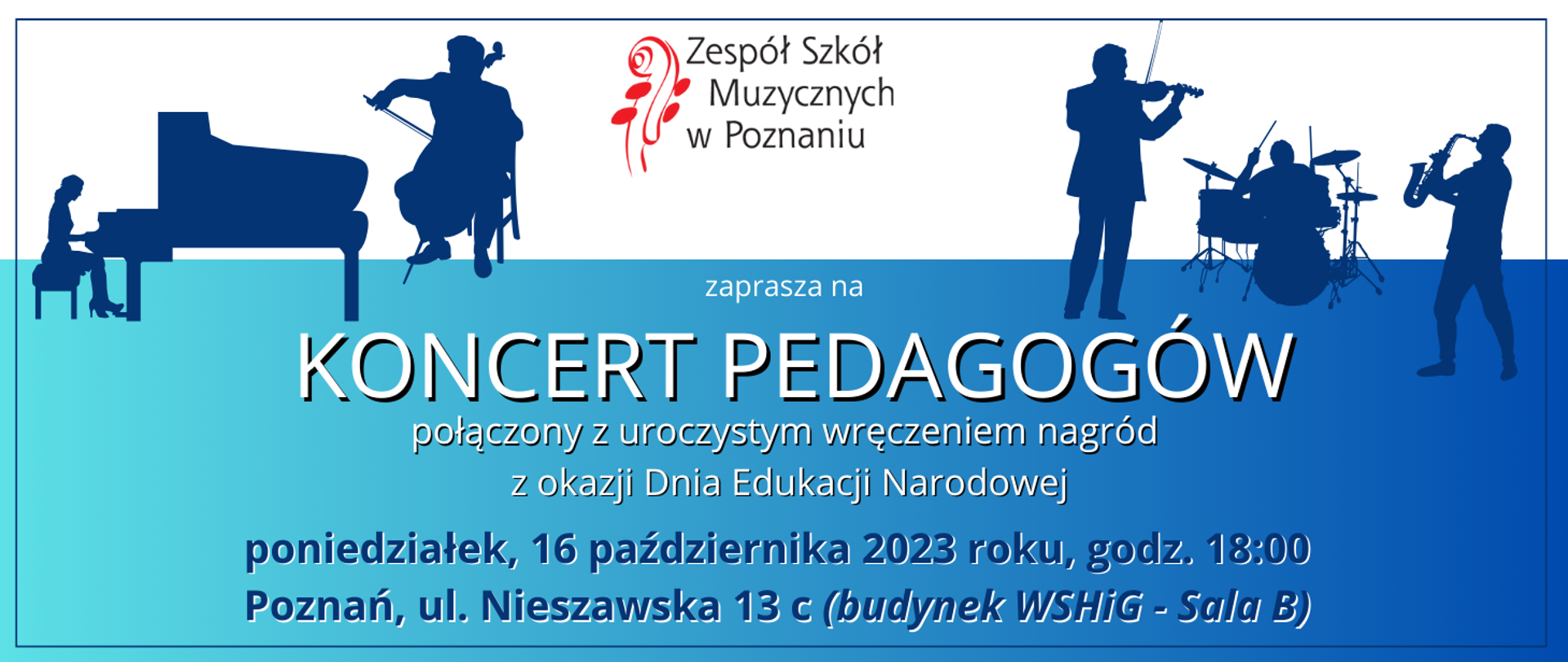 Biało-niebieski baner z grafiką, konturów muzyków. Po środku logo Zespołu Szkół Muzycznych w Poznaniu poniżej tekst:"zaprasza na Koncert Pedagogów, połączony z uroczystym wręczeniem nagród z okazji Dnia Edukacji Narodowej, poniedziałek, 16 października 2023, godz. 18:00, Poznań, ul. Nieszawska 13c (budynek WSHiG - SalaB)