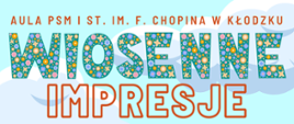 Plakat na zielonym tle z tekstem " Aula PSM I st. im. F. Chopina w Kłodzku wiosenne impresje"