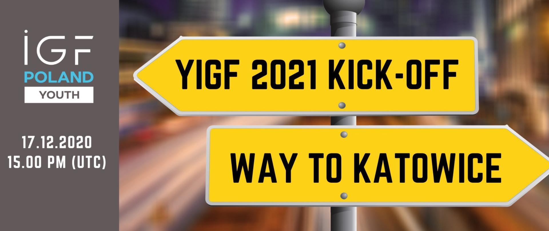 Dwa żółte znaki drogowe (w kształcie strzałki). Na górnym, skierowanym w lewo tekst: YIGF 2021 KICK-OFF; na dolnym, skierowanym w prawo tekst: Way to Katowice. Z lewej strony całej grafiki, na szarym tle, tekst: IGF Poland Youth, 17.12.2020, 15.00 PM (UTC).