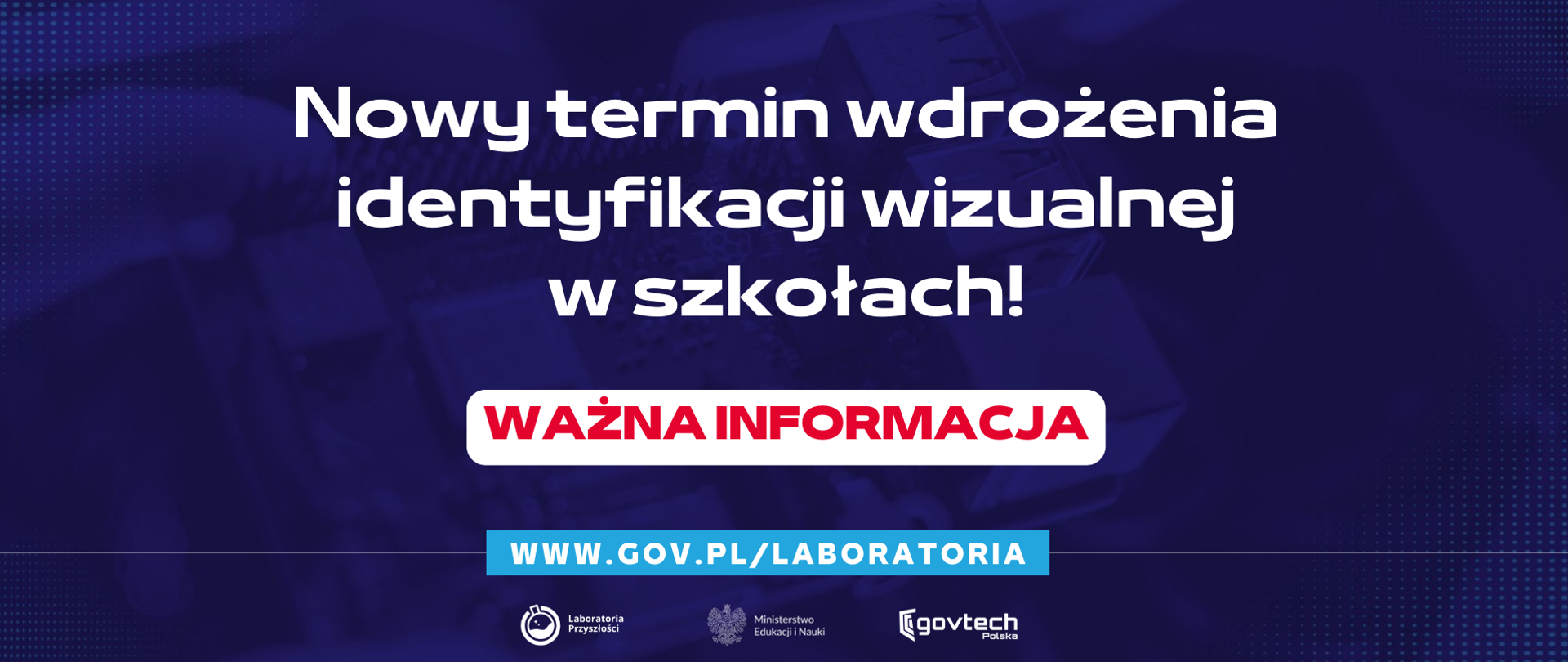 Nowy termin wdrożenia identyfikacji wizualnej w szkołach!
Ważna informacja
www.gov.pl/laboratoria