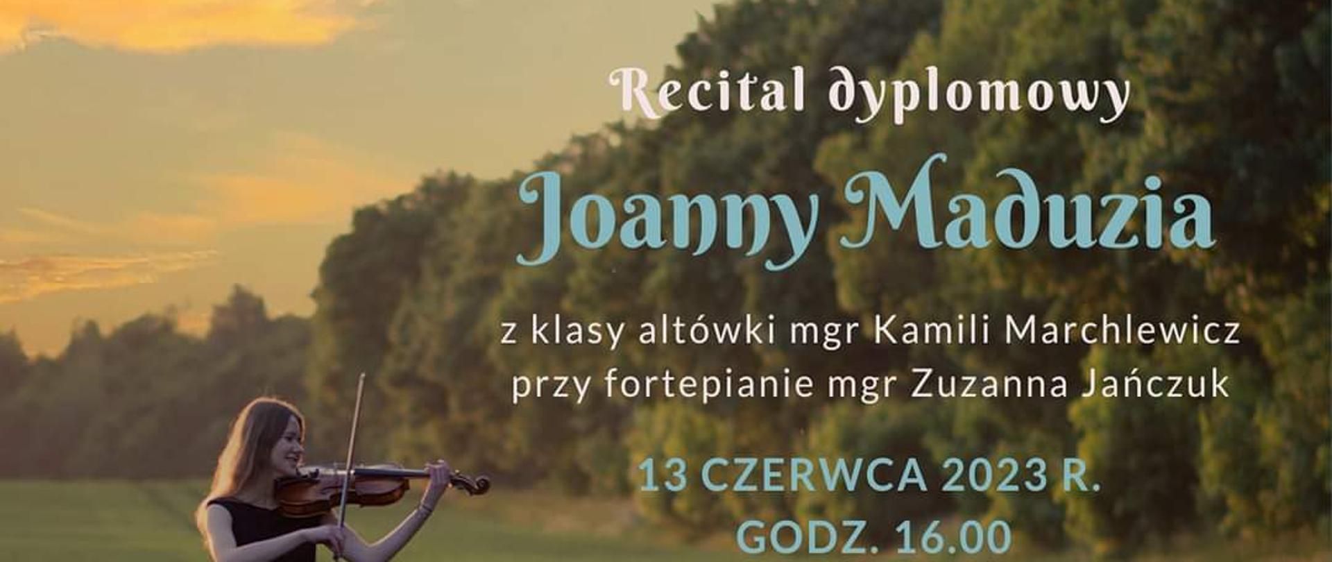 Plakat informujący o recitalu dyplomowym Joanny Maduzi - uczennicy klasy altówki mgr Kamili Marchlewicz w dniu 13 czerwca 2023 o godzinie 16.00. Zdjęcie przedstawia stojącą w polu uczennicę trzymająca altówkę, w tle złociste niebo przy zachodzie słońca.
