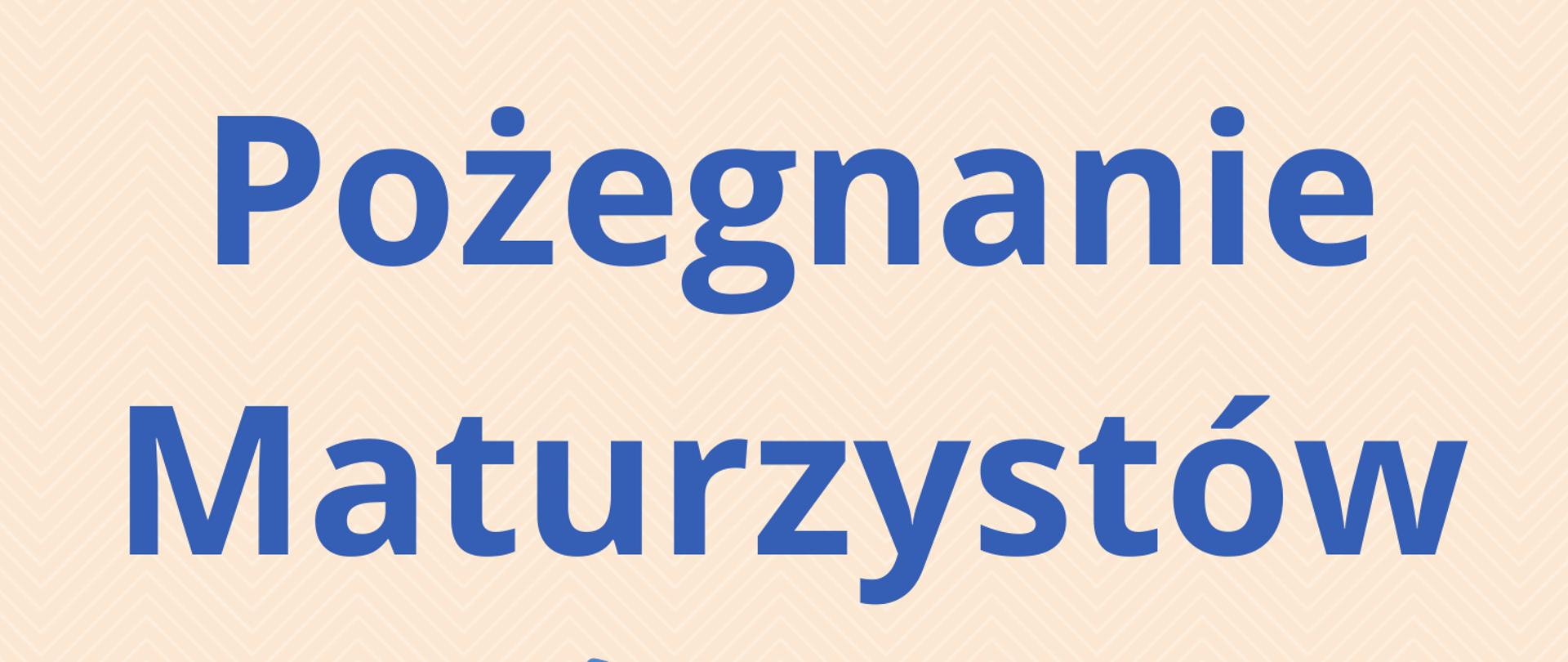 Plakat informujący o Pożegnaniu Maturzystów, na jasno różowym tle informacja tekstowa w kolorze niebieskim, poniżej grafika przestawiająca niebieski biret i biały zwinięty rulon, przewiązany niebieską wstążką, na dole grafika przedstawiająca 3 motyle w kolorze granatowym 