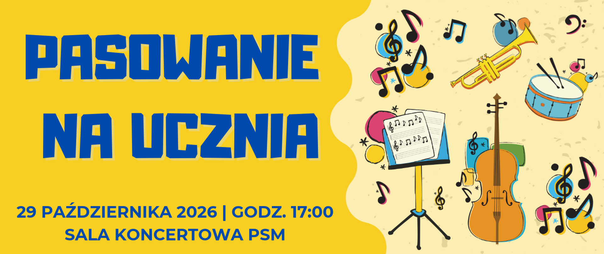 z lewej strony niebieski napis na żółtym tle: "PASOWANIE NA UCZNIA 29 PAŹDZIERNIKA 2026 | GODZ. 17:00 SALA KONCERTOWA PSM", z prawej strony na jasnożółtym tle grafiki przedstawiające kolorowe nuty, klucze wiolinowe i basowe, wiolonczelę, trąbkę, pulpit z nutami oraz werbel z pałeczkami