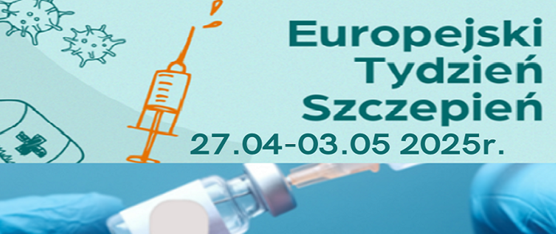 Plakat promujący Europejski Tydzień Szczepień, który odbędzie się w dniach 27 kwietnia – 3 maja 2025 roku. Po prawej stronie widnieje napis: ‘Europejski Tydzień Szczepień 27.04–03.05 2025r.’. Po lewej stronie znajduje się ilustracja strzykawki, wirusów oraz pojemnika na szczepionki. Na dole grafiki widać ręce w rękawiczkach medycznych trzymające fiolkę z szczepionką oraz strzykawkę.
