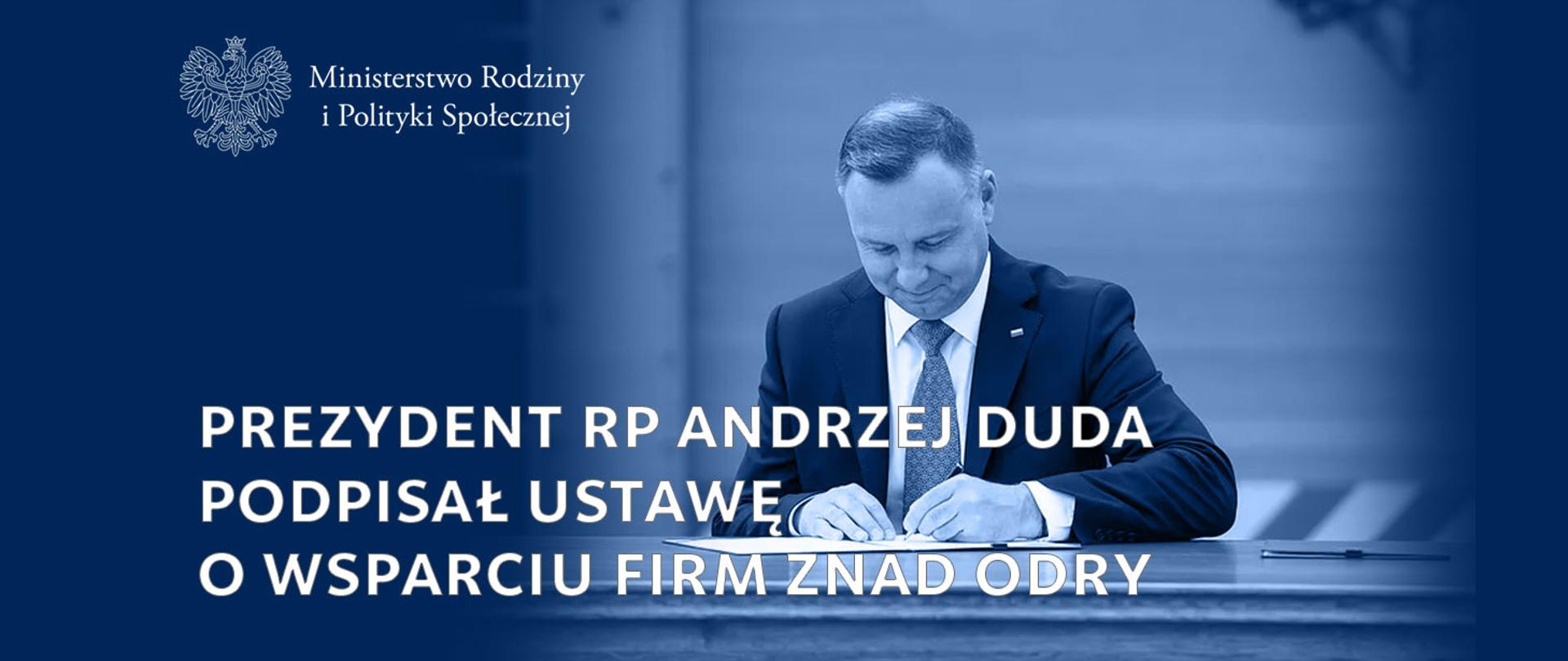 Na zdjęciu Prezydent Andrzej Duda podpisujący dokument. Obok napis: Prezydent RP Andrzej Duda podpisał ustawę o wsparciu firm znad Odry