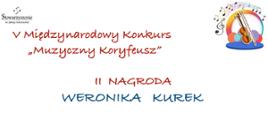 Dyplom dla Weroniki Kurek za zdobycie II Nagrody w V Międzynarodowym Konkursie "Muzyczny Koryfeusz", popisani Jury konkursowe: prof. dr hab. B. Bryła, dr hab. prof. AM K. Gidaszewska, dr Theo Ranganathan, Poznań, 25 listopada 2025 roku.
