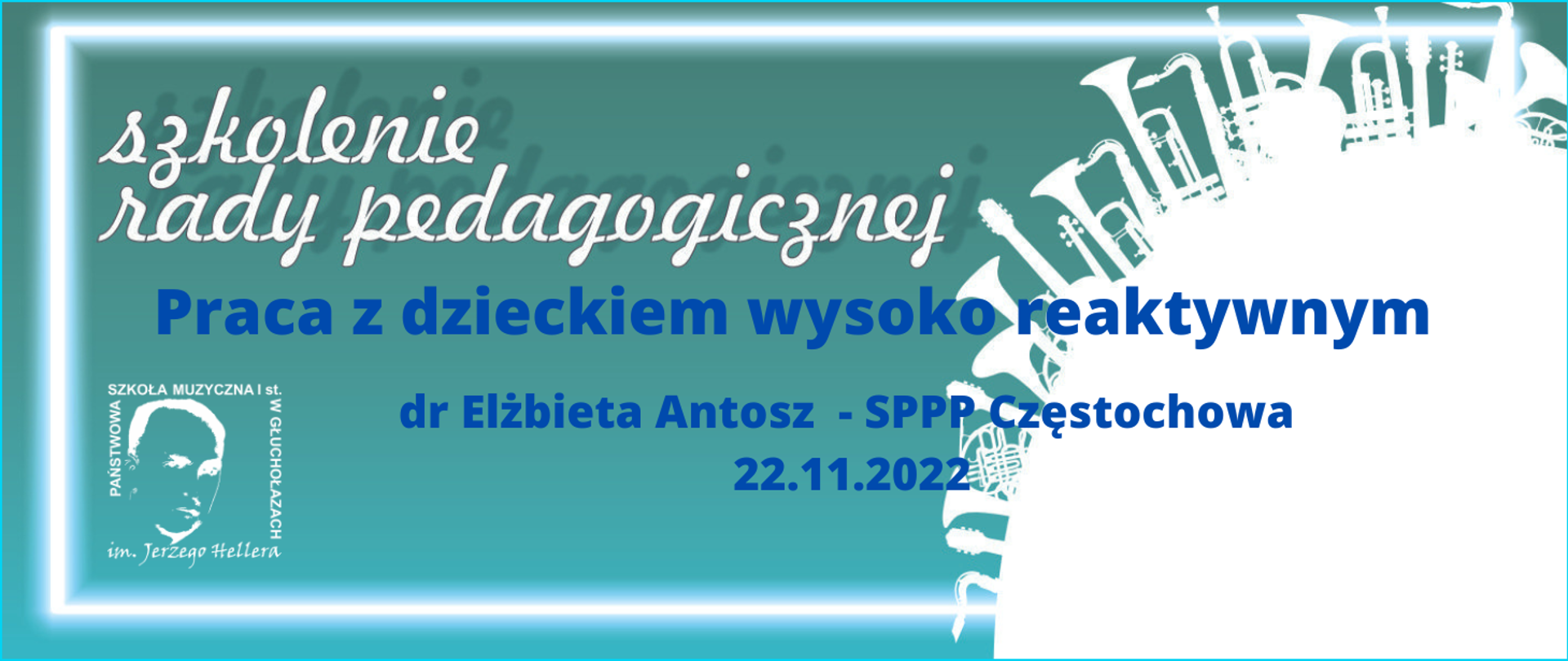 Grafika kolor morski lub zielony. Nie wiem. Z prawej strony w kolorze białym wycinek koła więcej niż 25% prostopadle do stycznej kształty dętych instrumentów wyrastające jak drzewa bądź wieżowce. Białe obramowanie w trzech boków z wyłączeniem prawego. Od góry napisy biały szkolenie rady pedagogicznej, w tle odbicie neonowe. W lewym dolnym rogu logo szkoły muzycznej, centralnie napis granatowy "Praca z dzieckiem wysoko reaktywnym, dr Elżbieta Antosz - SPPP Częstochowa, 22 grudnia 2022 roku 
